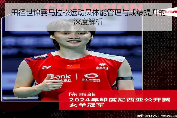 田径世锦赛马拉松运动员体能管理与成绩提升的深度解析